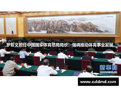 罗哲文担任中国国家体育总局局长，强调推动体育事业发展。